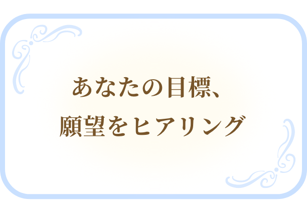 あなたの目標、願望をヒアリング